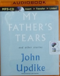 My Father's Tears and Other Stories written by John Updike performed by Luke Daniels on MP3 CD (Unabridged)